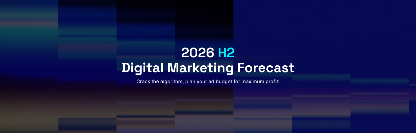 2026 H2 Digital Marketing Forecast: Maximizing Digital Ad Budgets in the Algorithmic Era